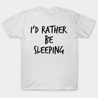 I'd Rather Be Sleeping. Funny Lack Of Sleep Saying T-Shirt